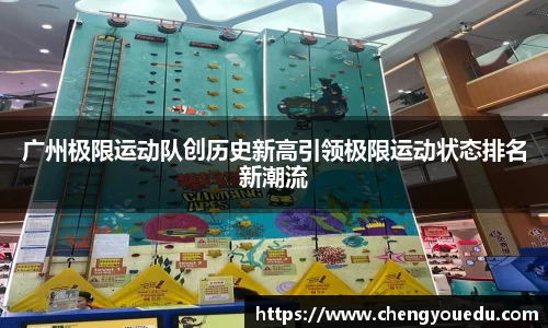 广州极限运动队创历史新高引领极限运动状态排名新潮流